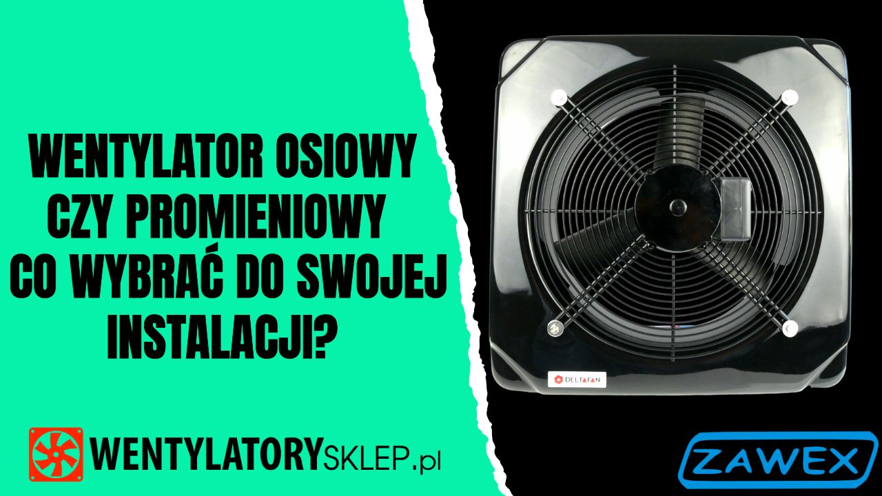 Wentylator osiowy czy promieniowy – co wybrać do swojej instalacji?